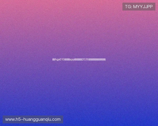 利用hga010下载皇冠app第一时间掌握2026年世界杯赛程与比分实时更新